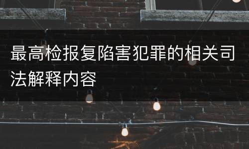 最高检报复陷害犯罪的相关司法解释内容