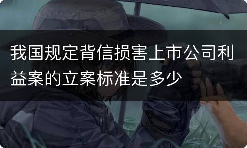 我国规定背信损害上市公司利益案的立案标准是多少