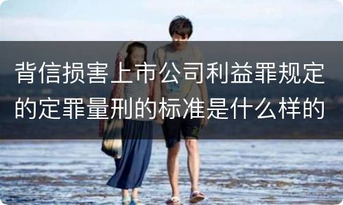 背信损害上市公司利益罪规定的定罪量刑的标准是什么样的