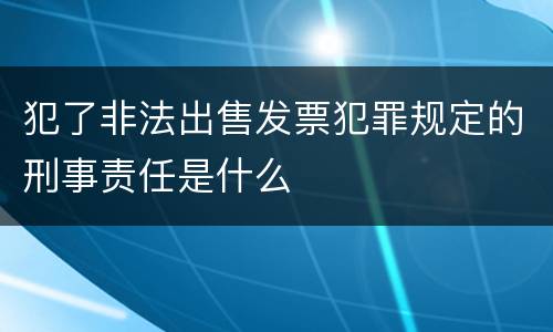 犯了非法出售发票犯罪规定的刑事责任是什么