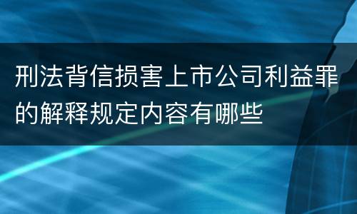 刑法背信损害上市公司利益罪的解释规定内容有哪些