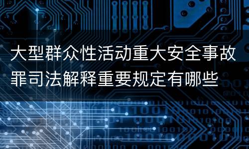 大型群众性活动重大安全事故罪司法解释重要规定有哪些