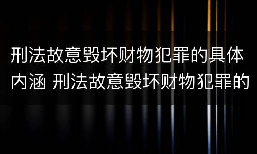 刑法故意毁坏财物犯罪的具体内涵 刑法故意毁坏财物犯罪的具体内涵是什么