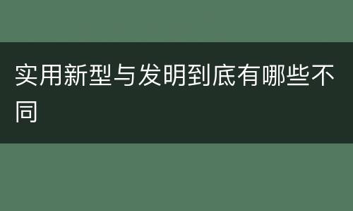 实用新型与发明到底有哪些不同