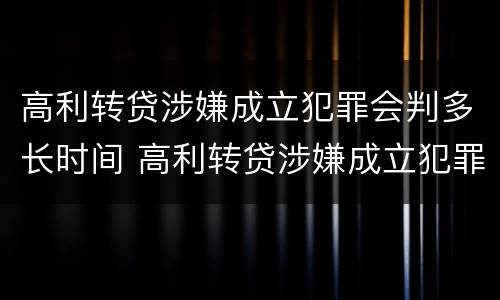 高利转贷涉嫌成立犯罪会判多长时间 高利转贷涉嫌成立犯罪会判多长时间刑期