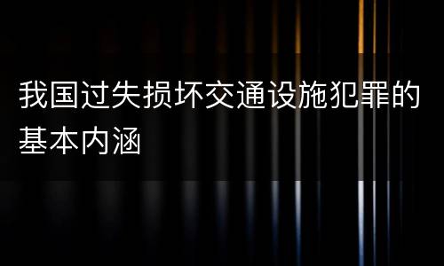 我国过失损坏交通设施犯罪的基本内涵