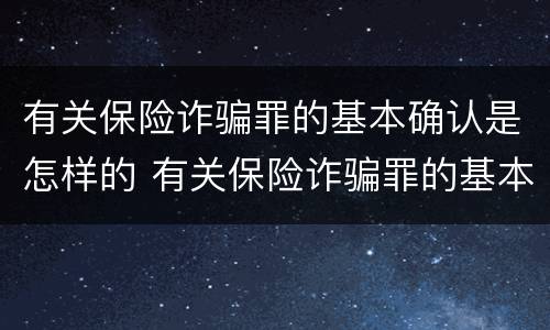 有关保险诈骗罪的基本确认是怎样的 有关保险诈骗罪的基本确认是怎样的规定