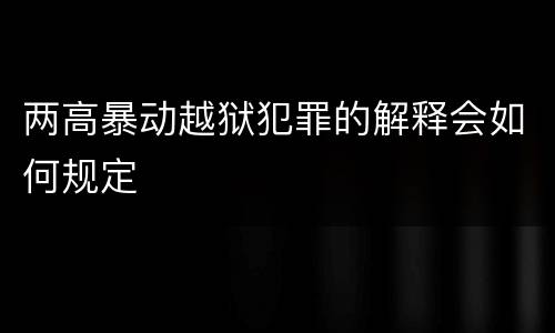 两高暴动越狱犯罪的解释会如何规定