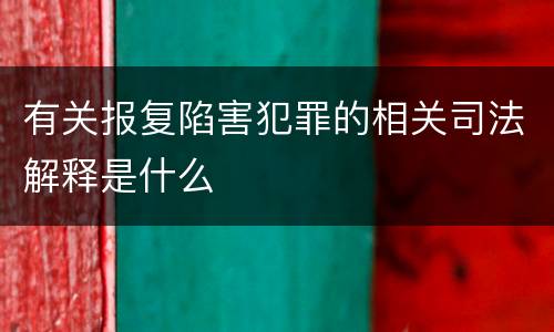 有关报复陷害犯罪的相关司法解释是什么