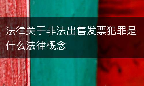 法律关于非法出售发票犯罪是什么法律概念