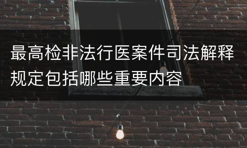 最高检非法行医案件司法解释规定包括哪些重要内容