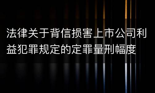 法律关于背信损害上市公司利益犯罪规定的定罪量刑幅度