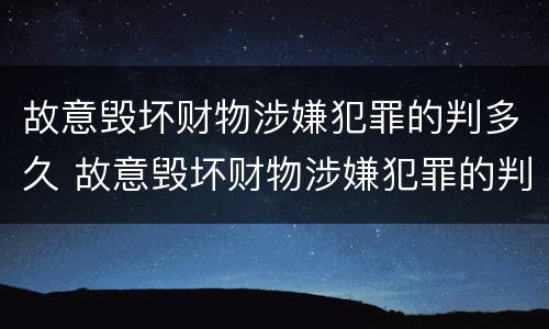 故意毁坏财物涉嫌犯罪的判多久 故意毁坏财物涉嫌犯罪的判多久刑期