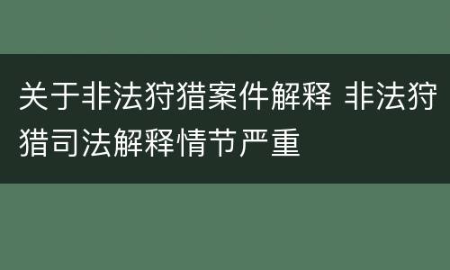 关于非法狩猎案件解释 非法狩猎司法解释情节严重