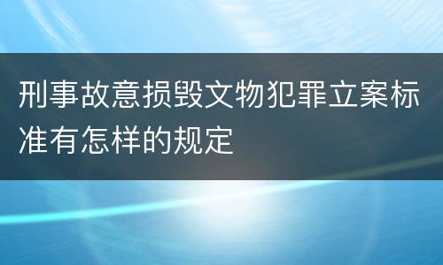 刑事故意损毁文物犯罪立案标准有怎样的规定