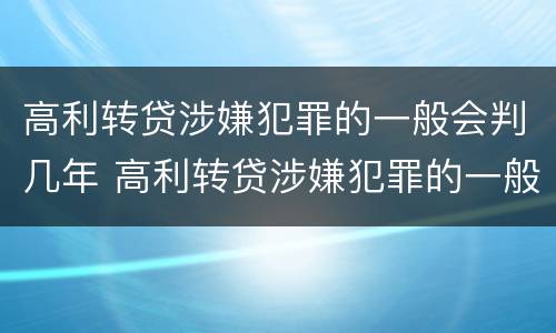 高利转贷涉嫌犯罪的一般会判几年 高利转贷涉嫌犯罪的一般会判几年呢