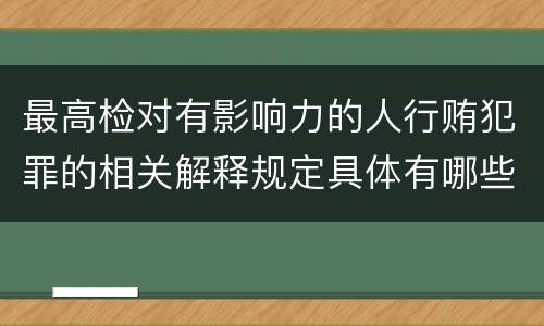 最高检对有影响力的人行贿犯罪的相关解释规定具体有哪些内容