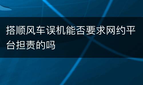 搭顺风车误机能否要求网约平台担责的吗