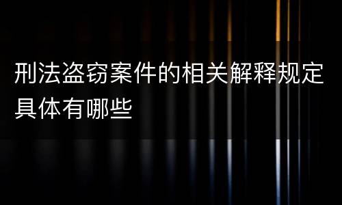 刑法盗窃案件的相关解释规定具体有哪些