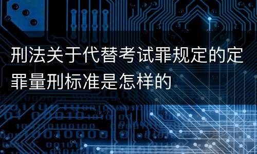 刑法关于代替考试罪规定的定罪量刑标准是怎样的