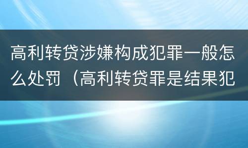 高利转贷涉嫌构成犯罪一般怎么处罚（高利转贷罪是结果犯还是行为犯）
