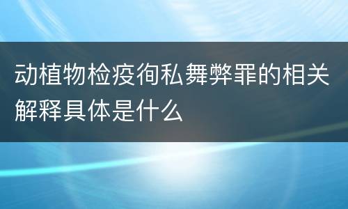 动植物检疫徇私舞弊罪的相关解释具体是什么