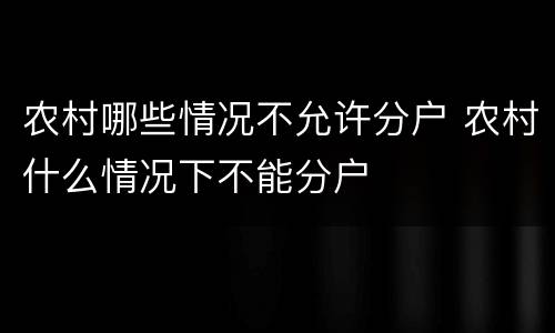农村哪些情况不允许分户 农村什么情况下不能分户