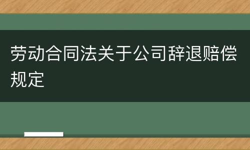 劳动合同法关于公司辞退赔偿规定
