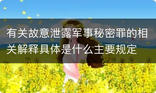 有关故意泄露军事秘密罪的相关解释具体是什么主要规定
