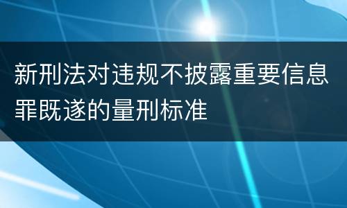 新刑法对违规不披露重要信息罪既遂的量刑标准