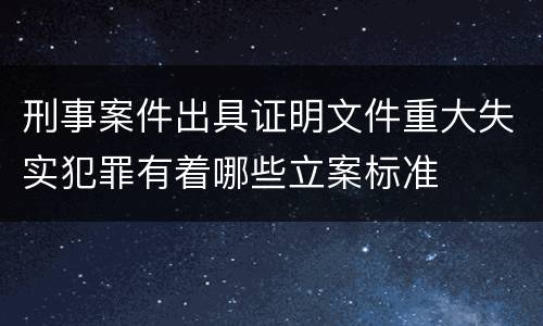 刑事案件出具证明文件重大失实犯罪有着哪些立案标准