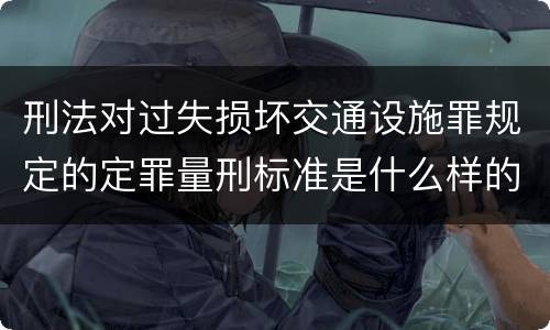 刑法对过失损坏交通设施罪规定的定罪量刑标准是什么样的