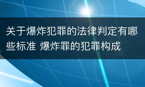 关于爆炸犯罪的法律判定有哪些标准 爆炸罪的犯罪构成