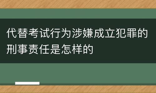 代替考试行为涉嫌成立犯罪的刑事责任是怎样的