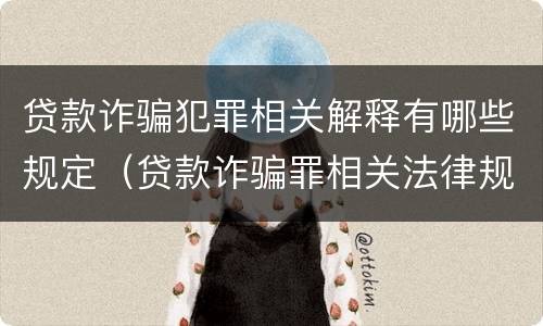 贷款诈骗犯罪相关解释有哪些规定（贷款诈骗罪相关法律规定）