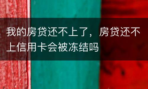 我的房贷还不上了，房贷还不上信用卡会被冻结吗