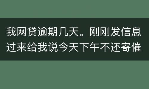 我网贷逾期几天。刚刚发信息过来给我说今天下午不还寄催收涵去村委。是不是真的