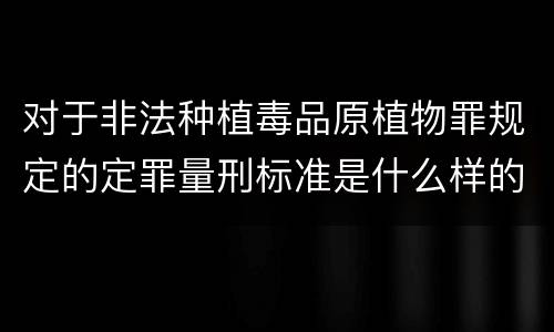 对于非法种植毒品原植物罪规定的定罪量刑标准是什么样的