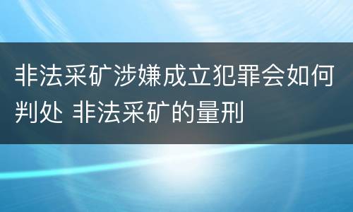 非法采矿涉嫌成立犯罪会如何判处 非法采矿的量刑