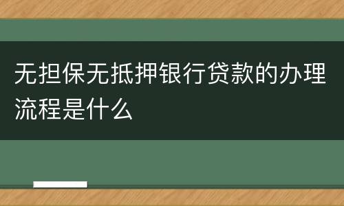 无担保无抵押银行贷款的办理流程是什么