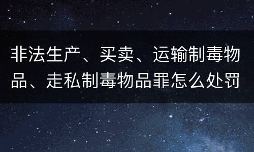 非法生产、买卖、运输制毒物品、走私制毒物品罪怎么处罚量刑