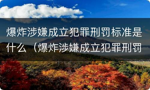 爆炸涉嫌成立犯罪刑罚标准是什么（爆炸涉嫌成立犯罪刑罚标准是什么呢）