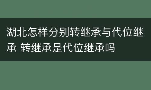 湖北怎样分别转继承与代位继承 转继承是代位继承吗