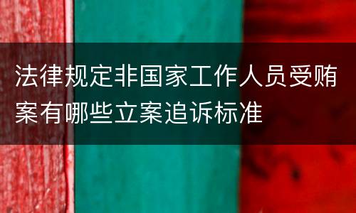 法律规定非国家工作人员受贿案有哪些立案追诉标准