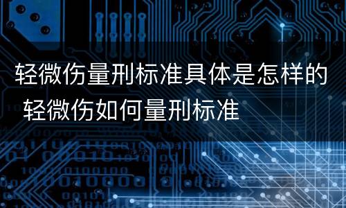 轻微伤量刑标准具体是怎样的 轻微伤如何量刑标准