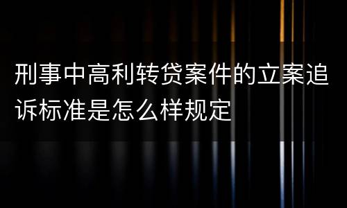 刑事中高利转贷案件的立案追诉标准是怎么样规定