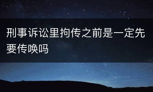刑事诉讼里拘传之前是一定先要传唤吗