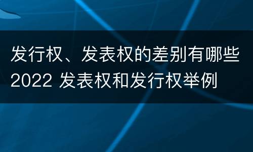 发行权、发表权的差别有哪些2022 发表权和发行权举例