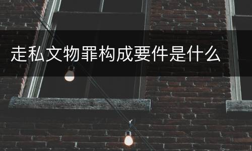 走私文物罪构成要件是什么