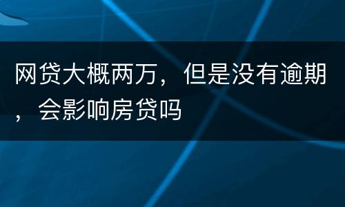 网贷大概两万，但是没有逾期，会影响房贷吗